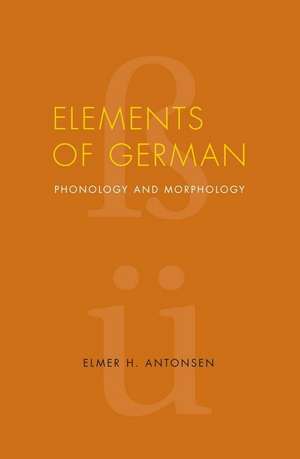 Elements of German: Phonology and Morphology de Elmer H. Antonsen