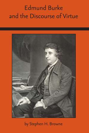 Edmund Burke and the Discourse of Virtue de Stephen Howard Browne