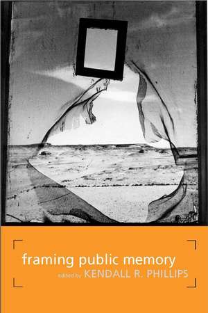 Framing Public Memory de Kendall R. Phillips