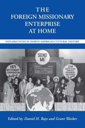 The Foreign Missionary Enterprise at Home: Explorations in North American Cultural History de Daniel H. Bays