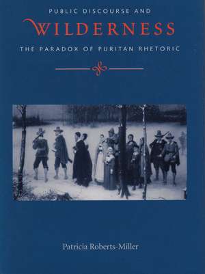 Voices in the Wilderness: Public Discourse and the Paradox of Puritan Rhetoric de Patricia Roberts-Miller