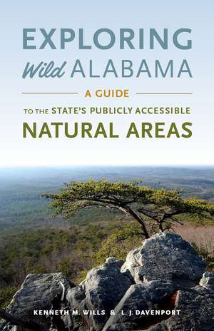 Exploring Wild Alabama: A Guide to the State's Publicly Accessible Natural Areas de Kenneth M. Wills