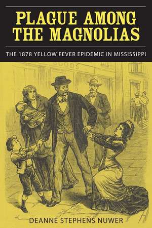 Plague Among the Magnolias: The 1878 Yellow Fever Epidemic in Mississippi de Deanne Stephens Nuwer