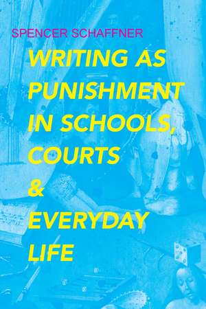 Writing as Punishment in Schools, Courts, and Everyday Life de Spencer Schaffner