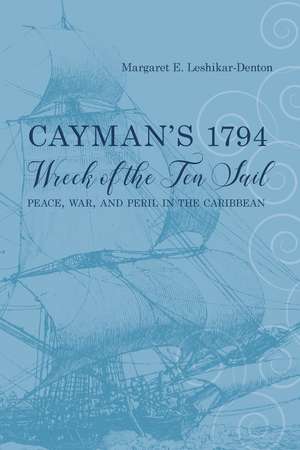 Cayman's 1794 Wreck of the Ten Sail: Peace, War, and Peril in the Caribbean de Margaret E. Leshikar-Denton