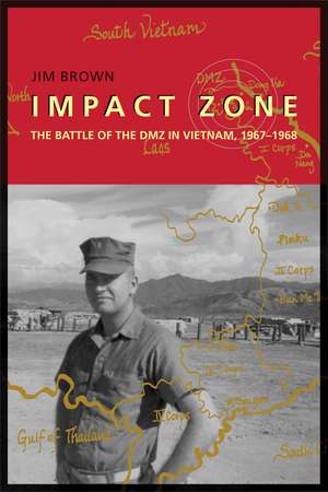 Impact Zone: The Battle of the DMZ in Vietnam, 1967–1968 de Jim Brown