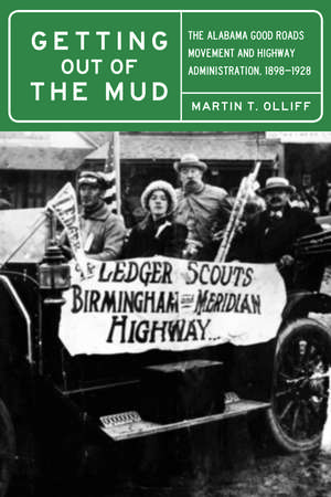 Getting Out of the Mud: The Alabama Good Roads Movement and Highway Administration, 1898–1928 de Martin T. Olliff