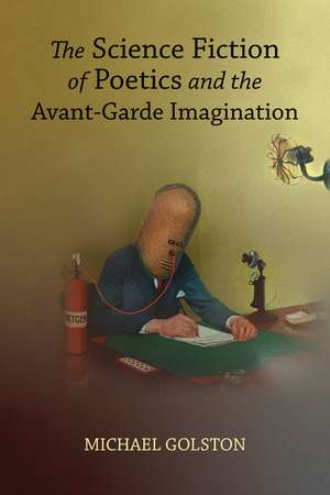 The Science Fiction of Poetics and the Avant-Garde Imagination de Michael Golston