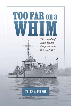 Too Far on a Whim: The Limits of High-Steam Propulsion in the US Navy de Tyler A. Pitrof