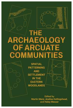 The Archaeology of Arcuate Communities: Spatial Patterning and Settlement in the Eastern Woodlands de Martin Menz