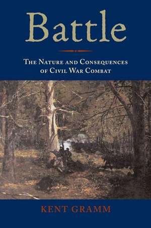 Battle: The Nature and Consequences of Civil War Combat de Dr. Kent Gramm