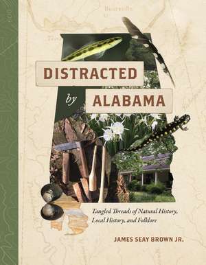 Distracted by Alabama: Tangled Threads of Natural History, Local History, and Folklore de James Seay Brown, Jr.