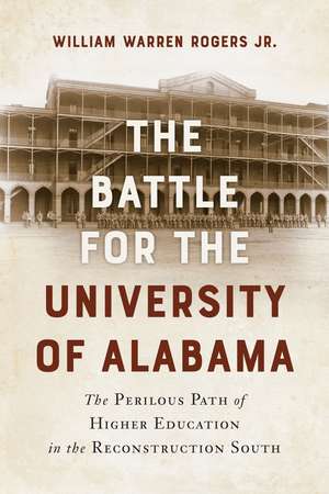 The Battle for the University of Alabama: The Perilous Path of Higher Education in the Reconstruction South de William Warren Rogers, Jr.