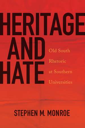 Heritage and Hate: Old South Rhetoric at Southern Universities de Stephen M. Monroe