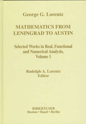 Mathematics from Leningrad to Austin: George G. Lorentz’ Selected Works in Real, Functional and Numerical Analysis Volume 1 de Rudolph A. Lorentz