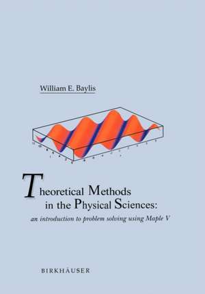 Theoretical Methods in the Physical Sciences: An introduction to problem solving using Maple V de William E. Baylis