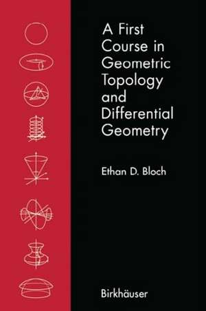 A First Course in Geometric Topology and Differential Geometry de Ethan D. Bloch