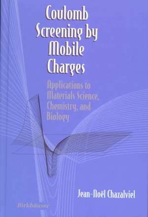 Coulomb Screening by Mobile Charges: Applications to Materials Science, Chemistry, and Biology de Jean-N. Chazalviel