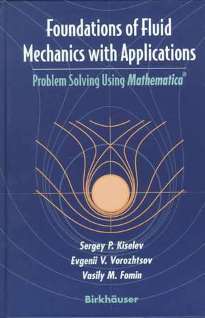 Foundations of Fluid Mechanics with Applications: Problem Solving Using Mathematica® de Sergey P. Kiselev