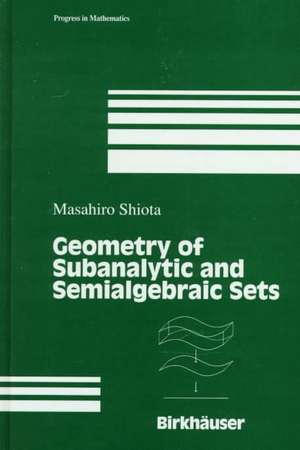 Geometry of Subanalytic and Semialgebraic Sets de M. Shiota