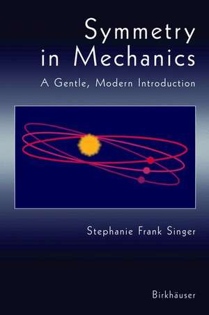 Symmetry in Mechanics: A Gentle, Modern Introduction de Stephanie Frank Singer