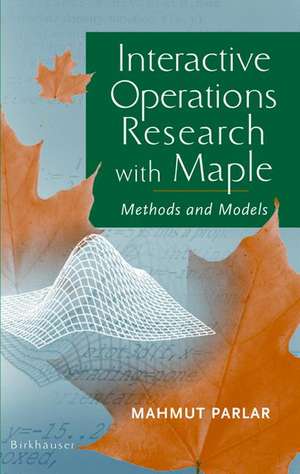 Interactive Operations Research with Maple: Methods and Models de Mahmut Parlar