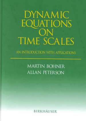 Dynamic Equations on Time Scales: An Introduction with Applications de Martin Bohner