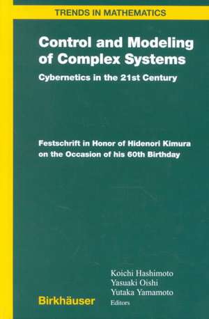 Control and Modeling of Complex Systems: Cybernetics in the 21st Century Festschrift in Honor of Hidenori Kimura on the Occasion of his 60th Birthday de Koichi Hashimoto