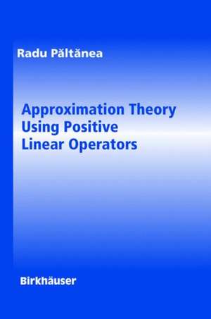 Approximation Theory Using Positive Linear Operators de Radu Paltanea