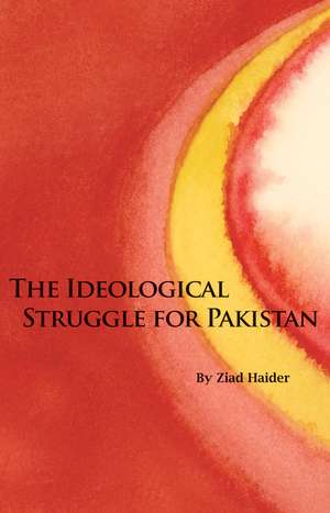 The Ideological Struggle for Pakistan de Ziad Haider