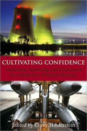 Cultivating Confidence: Verification, Monitoring and Enforcement for a World Free of Nuclear Weapons de Corey Hinderstein