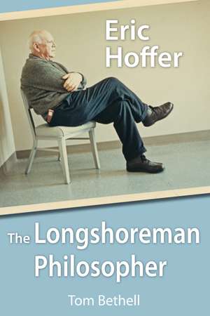 Eric Hoffer: The Longshoreman Philosopher de Thomas Bethell