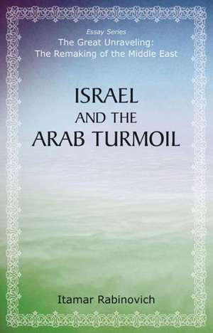 Israel and the Arab Turmoil de Itamar Rabinovich