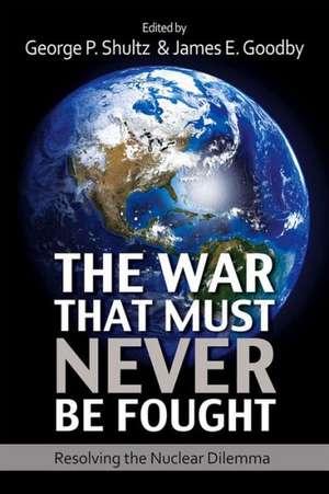 The War That Must Never Be Fought: Dilemmas of Nuclear Deterrence de George P. Shultz