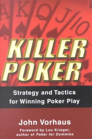 Killer Poker: Strategy and Tactics for Winning Poker Play de John Vorhaus