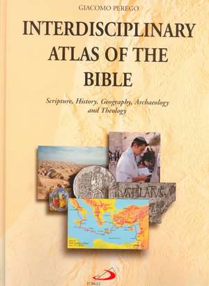 Interdisciplinary Atlas of the Bible: Scripture, History, Geography, Archaeology, and Theology de Giacomo Perego