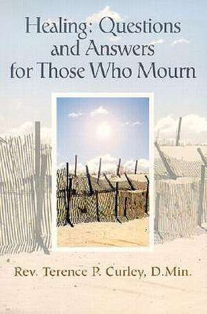 Healing: Questions and Answers for Those Who Mourn de Terence P. Curley