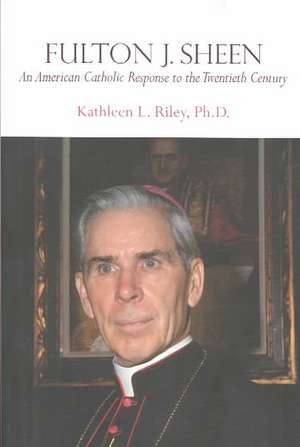 Fulton J. Sheen: An American Catholic Response to the Twentieth Century de Kathleen L. Riley