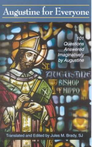 Augustine for Everyone: 101 Questions Answered Imaginatively by Augustine de Saint Augustine of Hippo