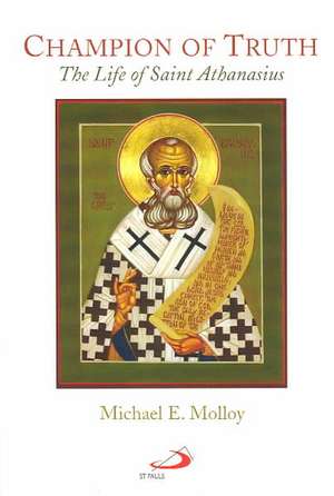 Champion of Truth: The Life of Saint Athanasius de Michael E. Molloy