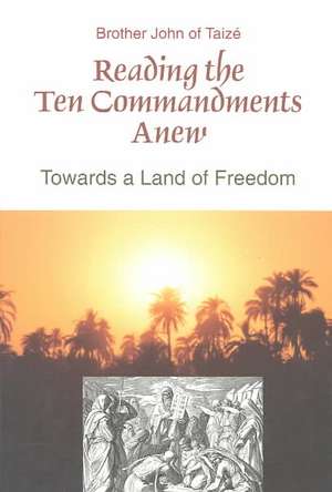 Reading the Ten Commandments Anew: Towards a Land of Freedom de Brother John of Taize