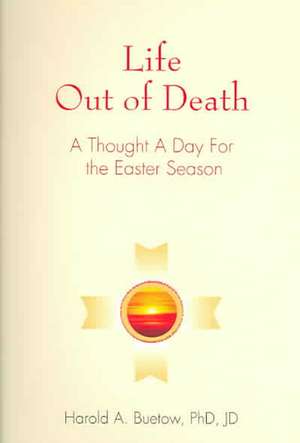 Life Out of Death: A Thought a Day for the Easter Season de Harold A. Buetow