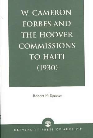 W. Cameron Forbes and the Hoover Commissions to Haiti (1930) de Robert M. Spector