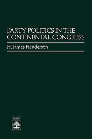 Party Politics in the Continental Congress de James H.LTC (Ret.) Henderson