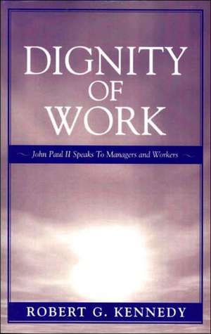 Dignity of Work de Robert G. Kennedy