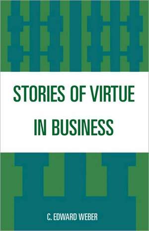 Stories of Virtue in Business de C. Edward Weber