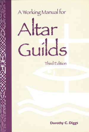 A Working Manual for Altar Guilds: Third Edition de Dorothy C. Diggs