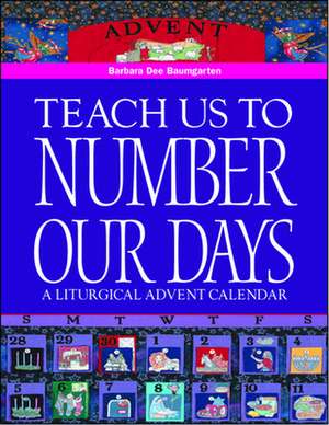 Teach Us to Number Our Days de Barbara Dee Bennett Baumgarten