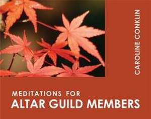 MEDITATIONS FOR ALTAR GUILD MEMBERS de Caroline Conklin