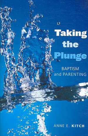 Taking the Plunge: Baptism and Parenting de Anne E. Kitch